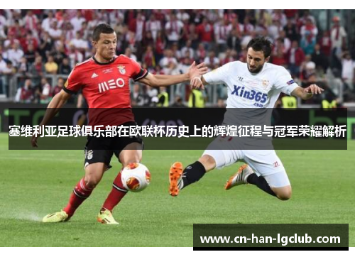 塞维利亚足球俱乐部在欧联杯历史上的辉煌征程与冠军荣耀解析