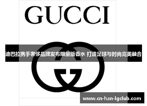 迪巴拉携手奢侈品牌发布限量版香水 打造足球与时尚完美融合 迪巴拉携手奢侈品牌发布限量版香水 打造足球与时尚完美融合