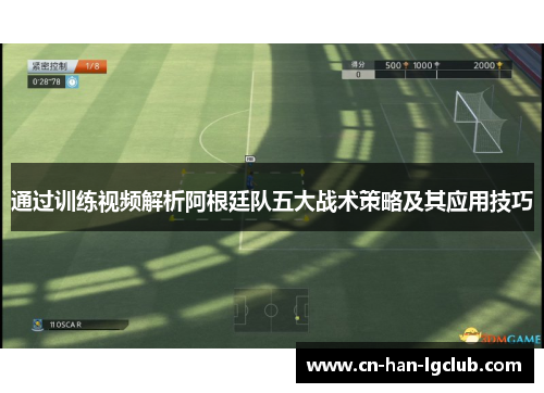 通过训练视频解析阿根廷队五大战术策略及其应用技巧 通过训练视频解析阿根廷队五大战术策略及其应用技巧
