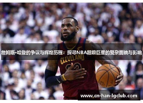 /uploads/images/20260317/zhan-mu-si-ha-deng-de-zheng-yi-yu-hui-huang-li-cheng-tan-xun-nba-chao-ji-ju-xing-de-fu-za-mian-mao-yu-ying-xiang.webp