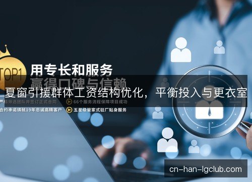 夏窗引援群体工资结构优化，平衡投入与更衣室
